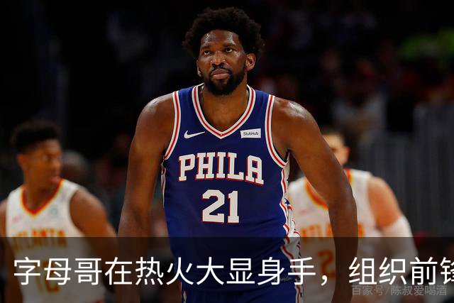 字母哥在热火大显身手，组织前锋助力队友如鱼得水！